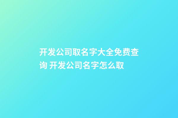 开发公司取名字大全免费查询 开发公司名字怎么取